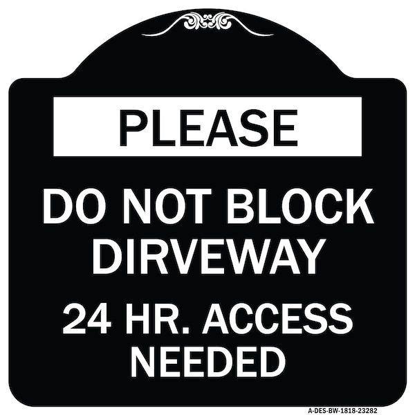 Please Do Not Block Driveway 24 Hour Access Needed Heavy-Gauge Alum Sign, 18" x 18", BW-1818-23282
